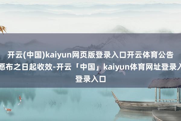 开云(中国)kaiyun网页版登录入口开云体育公告自愿布之日起收效-开云「中国」kaiyun体育网址登录入口